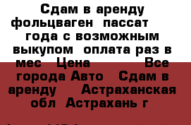 Сдам в аренду фольцваген- пассат 2015 года с возможным выкупом .оплата раз в мес › Цена ­ 1 100 - Все города Авто » Сдам в аренду   . Астраханская обл.,Астрахань г.